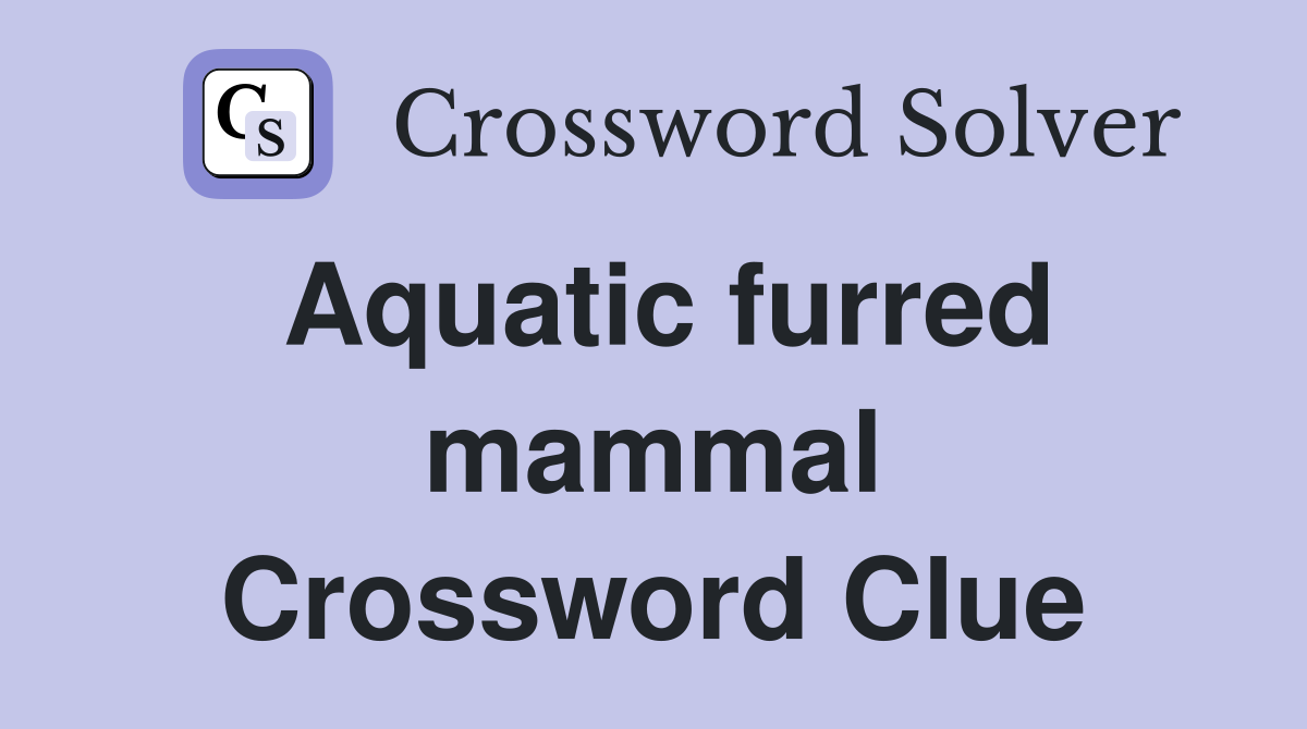 Aquatic furred mammal - Crossword Clue Answers - Crossword Solver